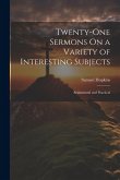 Twenty-One Sermons On a Variety of Interesting Subjects: Sentimental and Practical