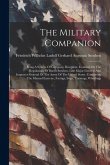 The Military Companion: Being A System Of Company Discipline, Founded On The Regulations Of Baron Steuben, Late Major-general And Inspector-ge The Military Companion: Being A System Of Company Discipline, Founded On The Regulations Of Baron Steuben, Late Major-general And Inspector-ge