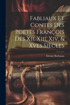 Fabliaux Et Contes Des Poetes François Des Xii, Xiii, Xiv, & Xves Siècles - Barbazan, Étienne