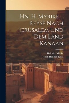 Hn. H. Myrike ... Reyse Nach Jerusalem Und Dem Land Kanaan - Mirike, Heinrich