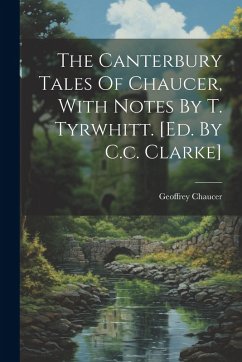 The Canterbury Tales Of Chaucer, With Notes By T. Tyrwhitt. [ed. By C.c. Clarke] - Chaucer, Geoffrey