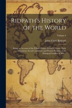 Ridpath's History of the World; Being an Account of the Ethnic Origin, Primitive Estate, Early Migrations, Social Conditions and Present Promise of th - Ridpath, John Clark