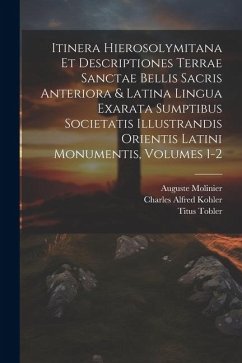 Itinera Hierosolymitana Et Descriptiones Terrae Sanctae Bellis Sacris Anteriora & Latina Lingua Exarata Sumptibus Societatis Illustrandis Orientis Lat - Tobler, Titus; Molinier, Auguste; Kohler, Charles Alfred