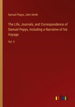 The Life, Journals, and Correspondence of Samuel Pepys, Including a Narrative of his Voyage