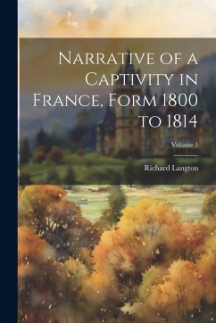 Narrative of a Captivity in France, Form 1800 to 1814; Volume 1 - Langton, Richard