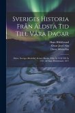 Sveriges Historia Från Äldsta Tid Till Våra Dagar: Delen. Sveriges Medeltid, Senare Skedet, Från År 1350 Till År 1521. Af Hans Hildebrand. 1877