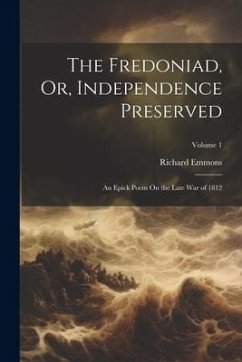 The Fredoniad, Or, Independence Preserved: An Epick Poem On the Late War of 1812; Volume 1 - Emmons, Richard