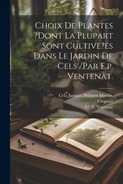 Choix De Plantes ?dont La Plupart Sont Cultive?es Dans Le Jardin De Cels /par E.p. Ventenat. - Crapelet; Pottier