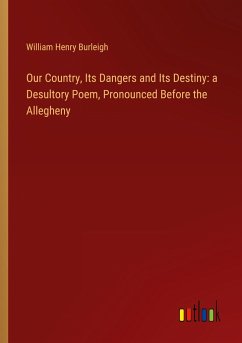 Our Country, Its Dangers and Its Destiny: a Desultory Poem, Pronounced Before the Allegheny