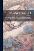 The Angora Cat: How to Breed, Train and Keep It; With Additional Chapters On the History, Peculiarities and Diseases of the Animal