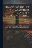 Memoirs of the Life and Character of the Late Rev. George Whitefield: Of Pembroke College, Oxford, and Chaplain to the Right Hon. the Countess of Hunt