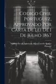 Codigo Civil Portuguez, Approvado Por Carta De Lei De 1 De Julho 1867