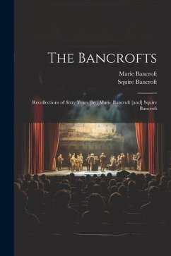 Cover The Bancrofts: Recollections of Sixty Years [by] Marie Bancroft [and] Squire Bancroft