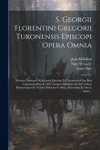 S. Georgii Florentini Gregorii Turonensis Episcopi Opera Omnia: Necnon Fredegarii Scholastici Epitome Et Chronicum Cum Suis Continuatoribus Et Aliis A