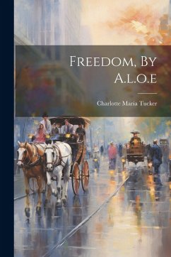 Freedom, By A.l.o.e - Tucker, Charlotte Maria
