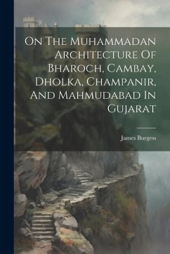 Cover On The Muhammadan Architecture Of Bharoch, Cambay, Dholka, Champanir, And Mahmudabad In Gujarat