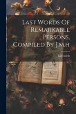 Last Words Of Remarkable Persons, Compiled By J.m.h