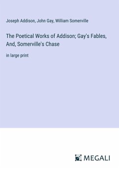 The Poetical Works of Addison; Gay's Fables, And, Somerville's Chase - Addison, Joseph; Gay, John; Somerville, William