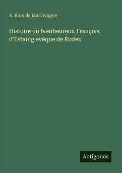 Histoire du bienheureux François d'Estaing evêque de Rodez - Marlavagne, A. Bion de