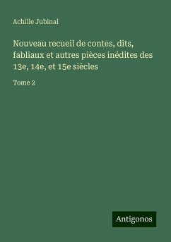 Nouveau recueil de contes, dits, fabliaux et autres pièces inédites des 13e, 14e, et 15e siècles - Jubinal, Achille