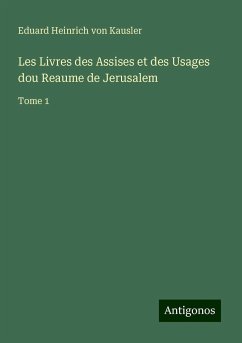 Les Livres des Assises et des Usages dou Reaume de Jerusalem - Kausler, Eduard Heinrich von