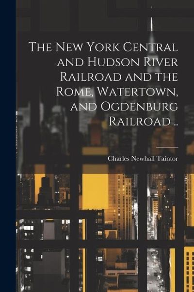 The New York Central and Hudson River Railroad and the Rome, Watertown, and Ogdenburg Railroad ..
