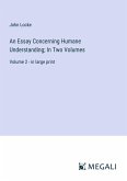 An Essay Concerning Humane Understanding; In Two Volumes