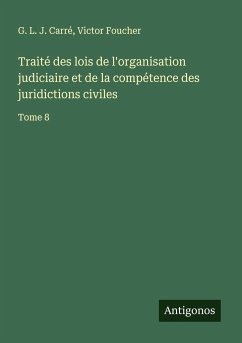 Traité des lois de l'organisation judiciaire et de la compétence des juridictions civiles - Carré, G. L. J.; Foucher, Victor