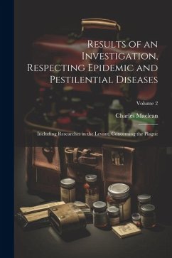 Results of an Investigation, Respecting Epidemic and Pestilential Diseases: Including Researches in the Levant, Concerning the Plague; Volume 2 - Maclean, Charles