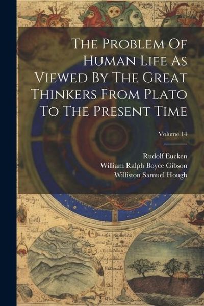 The Problem Of Human Life As Viewed By The Great Thinkers From Plato To The Present Time; Volume 14 The Problem Of Human Life As Viewed By The Great Thinkers From Plato To The Present Time; Volume 14