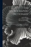 The Micrographic Dictionary: A Guide to the Examination and Investigation of the Structure and Nature of Microscopic Objects