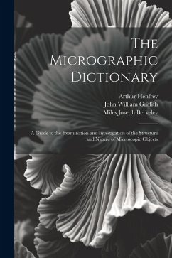 The Micrographic Dictionary: A Guide to the Examination and Investigation of the Structure and Nature of Microscopic Objects - Duncan, Peter Martin; Henfrey, Arthur; Berkeley, Miles Joseph