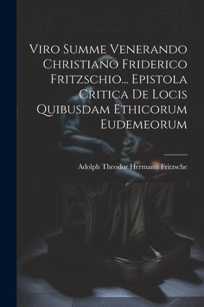 Viro Summe Venerando Christiano Friderico Fritzschio... Epistola Critica De Locis Quibusdam Ethicorum Eudemeorum Viro Summe Venerando Christiano Friderico Fritzschio... Epistola Critica De Locis Quibusdam Ethicorum Eudemeorum
