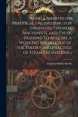 Audels Answers on Practical Engineering for Engineers, Firemen, Machinists, and Those Desiring to Acquire a Working Knowledge of the Theory and Practi