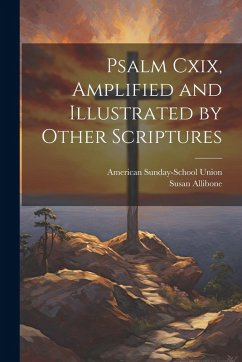 Psalm Cxix, Amplified and Illustrated by Other Scriptures - Union, American Sunday-School; Allibone, Susan