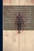 Observations on the Distinguishing Symptoms of Three Different Species of Pulmonary Consumption, the Catarrhal, the Apostematous, and the Tuberculous