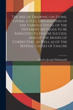 The Art of Drawing on Stone, Giving a Full Explanation of the Various Styles, of the Different Methods to Be Employed to Ensure Success, and of the Mo - Hullmandel, Charles Joseph