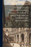 Aeneae Sylvii Episcopi Senensis, Postea, Pii Papae Ii. Historia Rerum Friderici Iii. Imperatoris