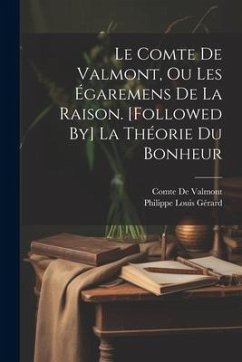 Le Comte De Valmont, Ou Les Égaremens De La Raison. [Followed By] La Théorie Du Bonheur - Gérard, Philippe Louis; De Valmont, Comte