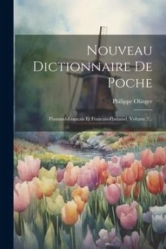 Nouveau Dictionnaire De Poche: Flamand-francais Et Francais-flamand, Volume 2... - Olinger, Philippe