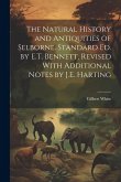 The Natural History and Antiquities of Selborne. Standard Ed. by E.T. Bennett, Revised With Additional Notes by J.E. Harting The Natural History and Antiquities of Selborne. Standard Ed. by E.T. Bennett, Revised With Additional Notes by J.E. Harting