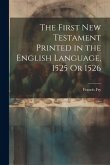 The First New Testament Printed in the English Language, 1525 Or 1526 The First New Testament Printed in the English Language, 1525 Or 1526