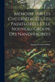Mémoire Sur Les Cucurbitacées, Les Passiflorées Et Le Nouveau Groupe Des Nandhirobées Mémoire Sur Les Cucurbitacées, Les Passiflorées Et Le Nouveau Groupe Des Nandhirobées