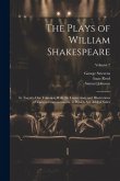 The Plays of William Shakespeare; in Twenty-one Volumes, With the Corrections and Illustrations of Various Commentators, to Which Are Added Notes; Vol