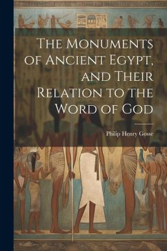 The Monuments of Ancient Egypt, and Their Relation to the Word of God - Gosse, Philip Henry