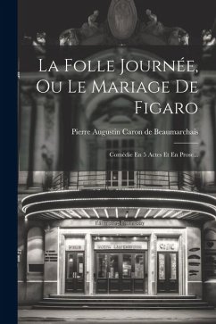 La Folle Journée, Ou Le Mariage De Figaro: Comédie En 5 Actes Et En Prose...