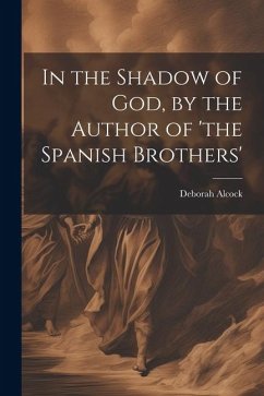 In the Shadow of God, by the Author of 'the Spanish Brothers' - Alcock, Deborah