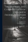 The Mottoes and Commentaries of Friedrich Froebel's Mother Play