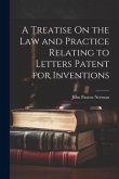 A Treatise On the Law and Practice Relating to Letters Patent for Inventions