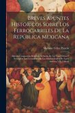 Breves Apuntes Históricos Sobre Los Ferrocarriles De La República Mexicana: Algunos Comentarios Relativos Al Ancho De Las Vías Férreas Y Noticia De Lo